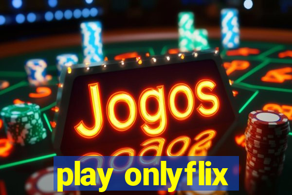 play onlyflix