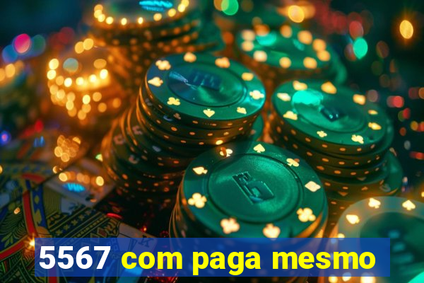 5567 com paga mesmo