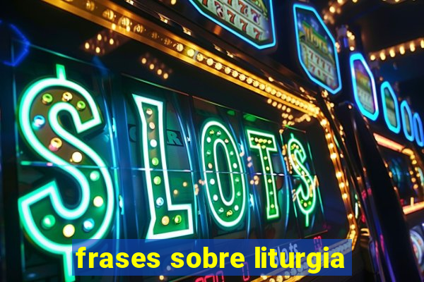 frases sobre liturgia