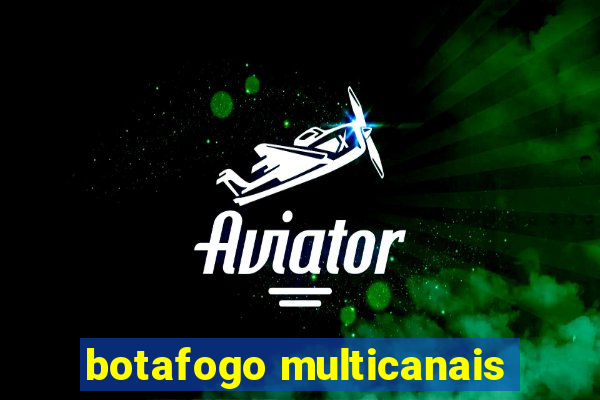 botafogo multicanais