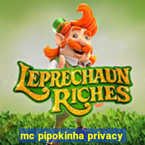 mc pipokinha privacy