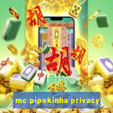 mc pipokinha privacy