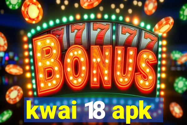 kwai 18 apk