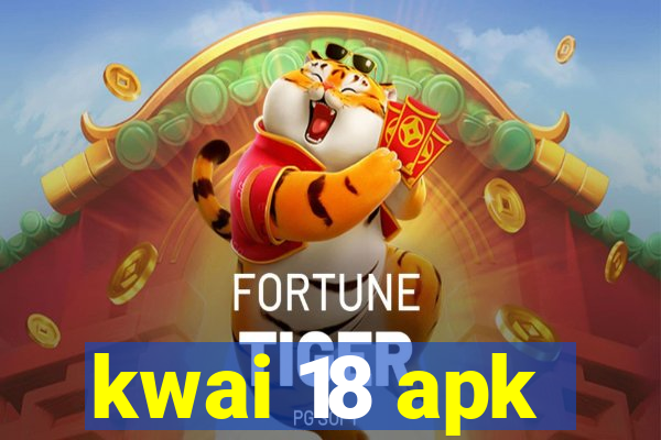 kwai 18 apk