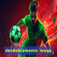 desdobramento mega sena 18 dezenas