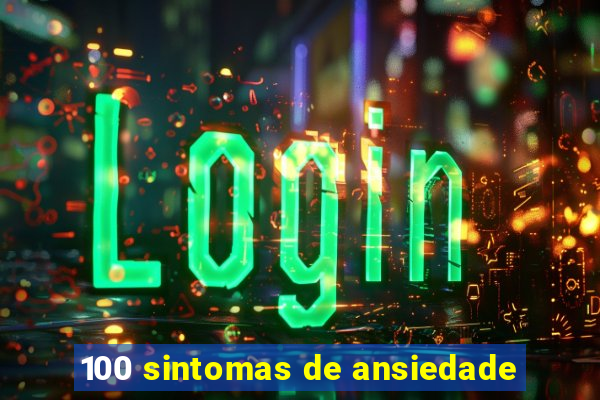 100 sintomas de ansiedade