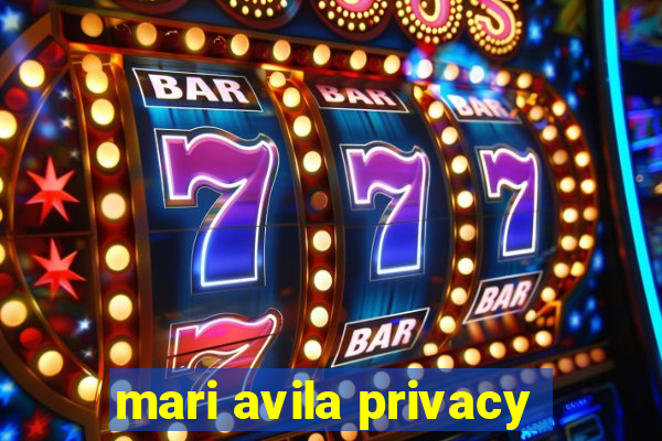 mari avila privacy