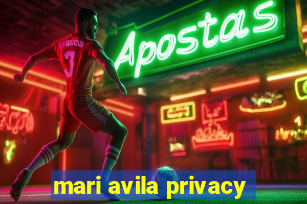 mari avila privacy