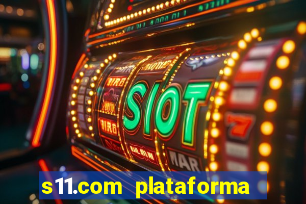 s11.com plataforma de jogos