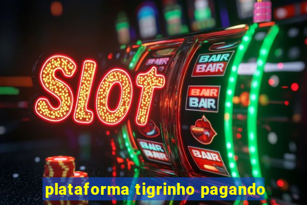 plataforma tigrinho pagando