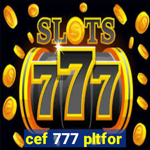 cef 777 pltfor