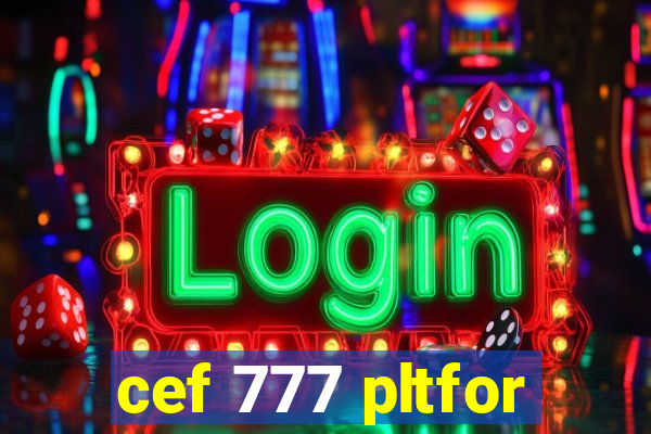 cef 777 pltfor