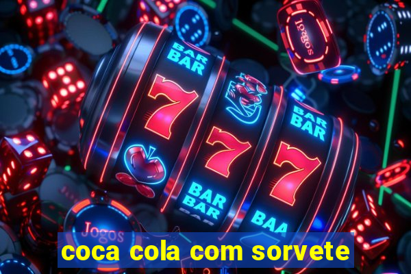 coca cola com sorvete