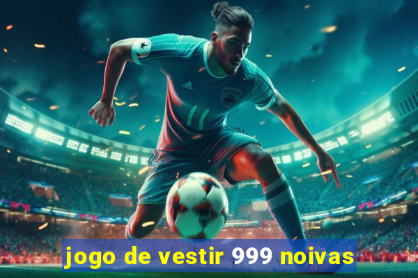 jogo de vestir 999 noivas