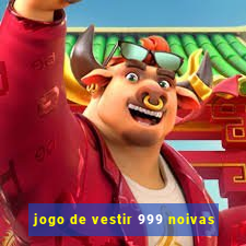 jogo de vestir 999 noivas