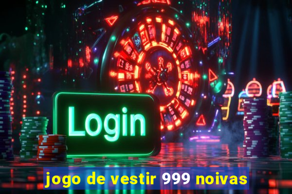 jogo de vestir 999 noivas