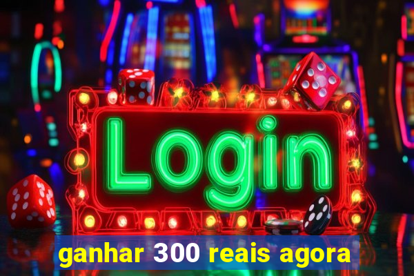 ganhar 300 reais agora