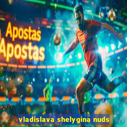 vladislava shelygina nuds