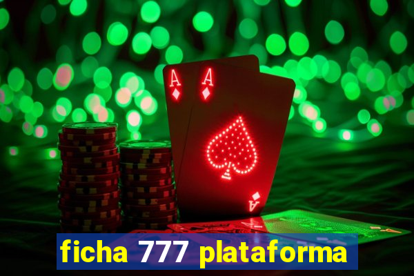 ficha 777 plataforma