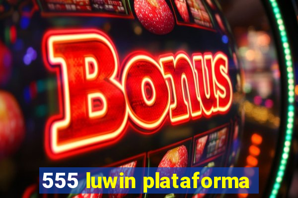 555 luwin plataforma