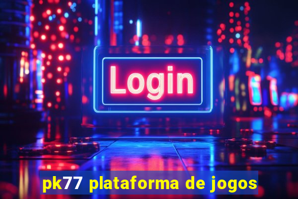 pk77 plataforma de jogos