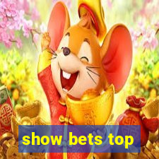 show bets top