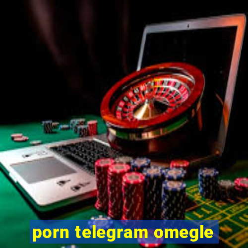 porn telegram omegle