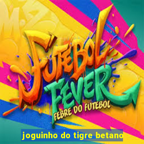 joguinho do tigre betano