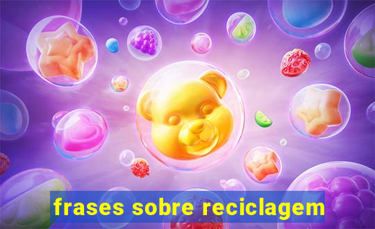 frases sobre reciclagem