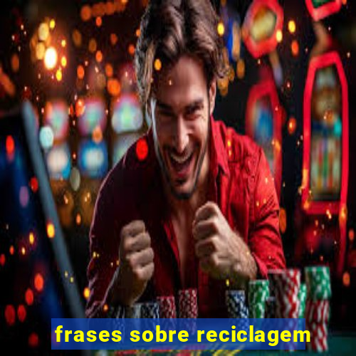 frases sobre reciclagem