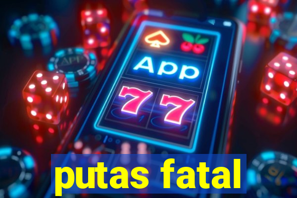 putas fatal