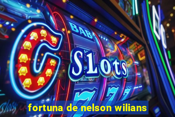 fortuna de nelson wilians