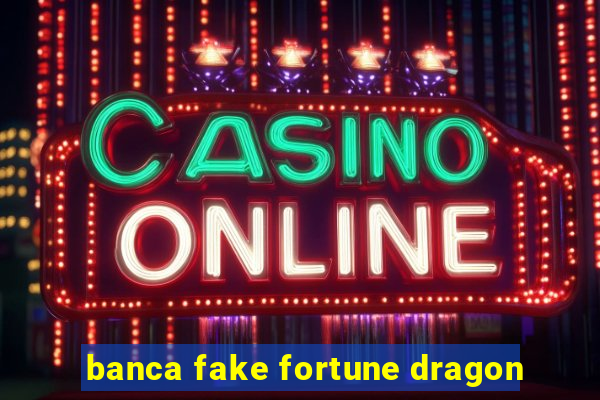 banca fake fortune dragon