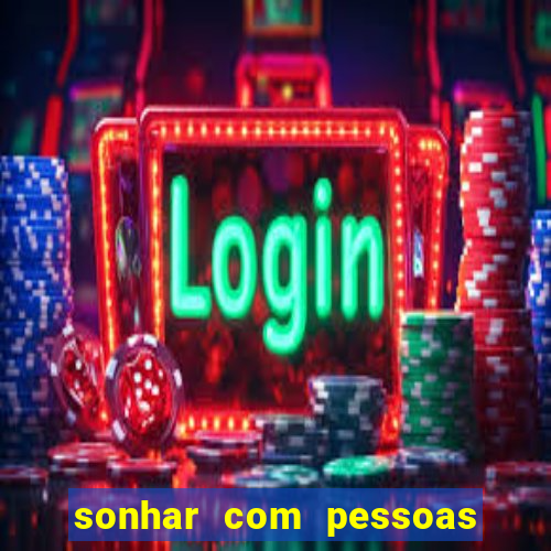 sonhar com pessoas falsas jogo do bicho