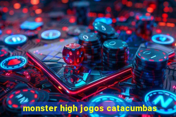 monster high jogos catacumbas