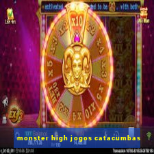 monster high jogos catacumbas