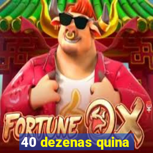 40 dezenas quina