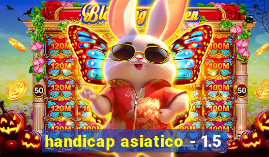 handicap asiatico - 1.5