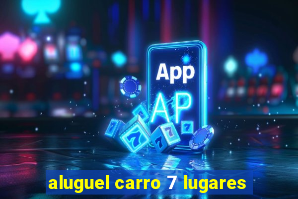 aluguel carro 7 lugares