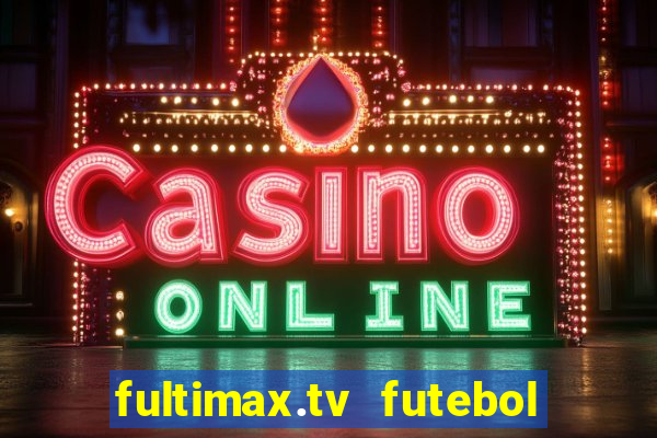 fultimax.tv futebol ao vivo