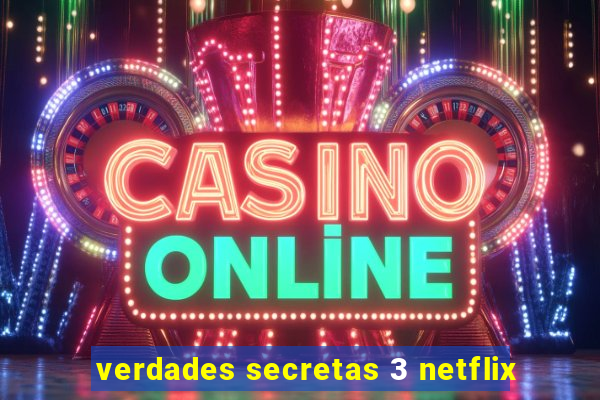 verdades secretas 3 netflix