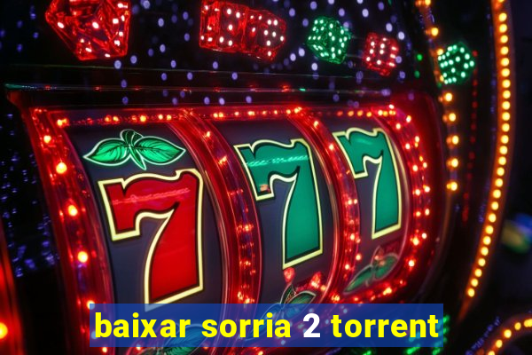 baixar sorria 2 torrent