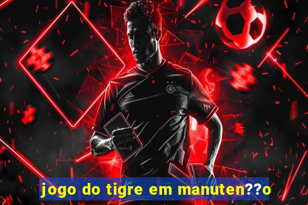 jogo do tigre em manuten??o