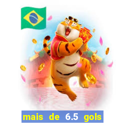 mais de 6.5 gols o que significa