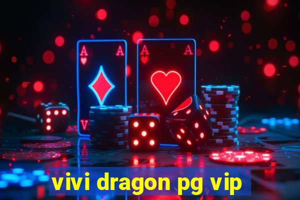 vivi dragon pg vip