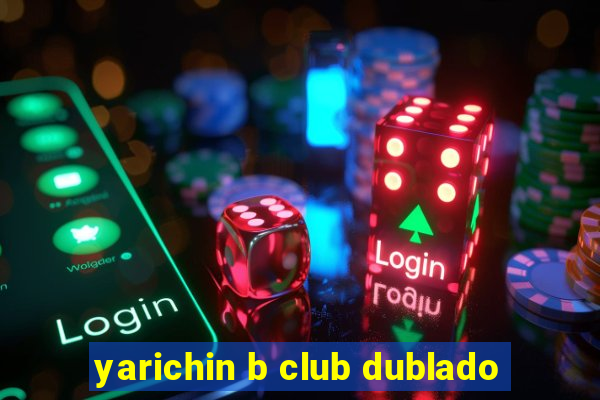 yarichin b club dublado