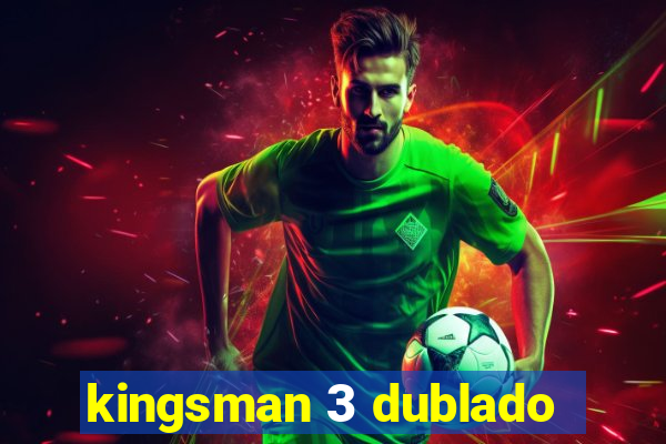 kingsman 3 dublado