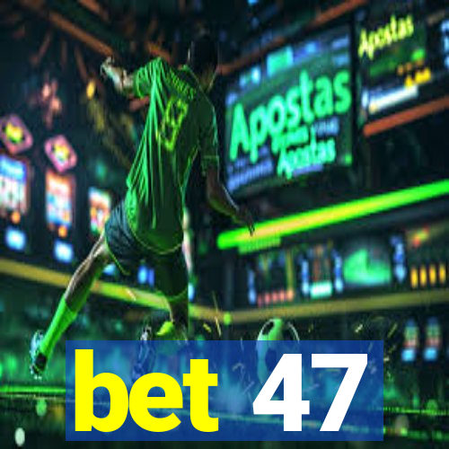 bet 47