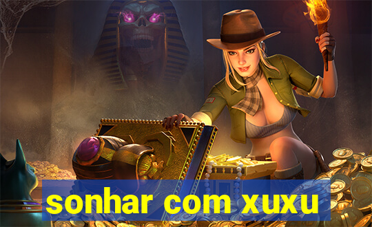 sonhar com xuxu