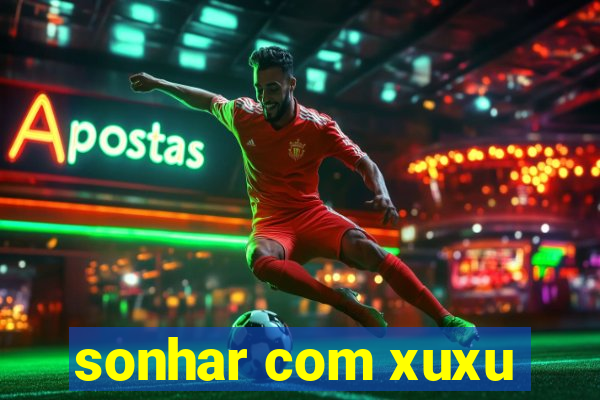 sonhar com xuxu